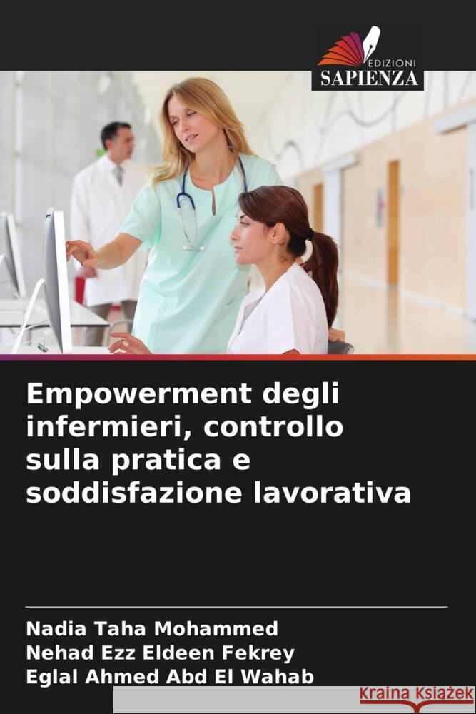 Empowerment degli infermieri, controllo sulla pratica e soddisfazione lavorativa Mohammed, Nadia Taha, Fekrey, Nehad Ezz Eldeen, El Wahab, Eglal Ahmed Abd 9786208337018