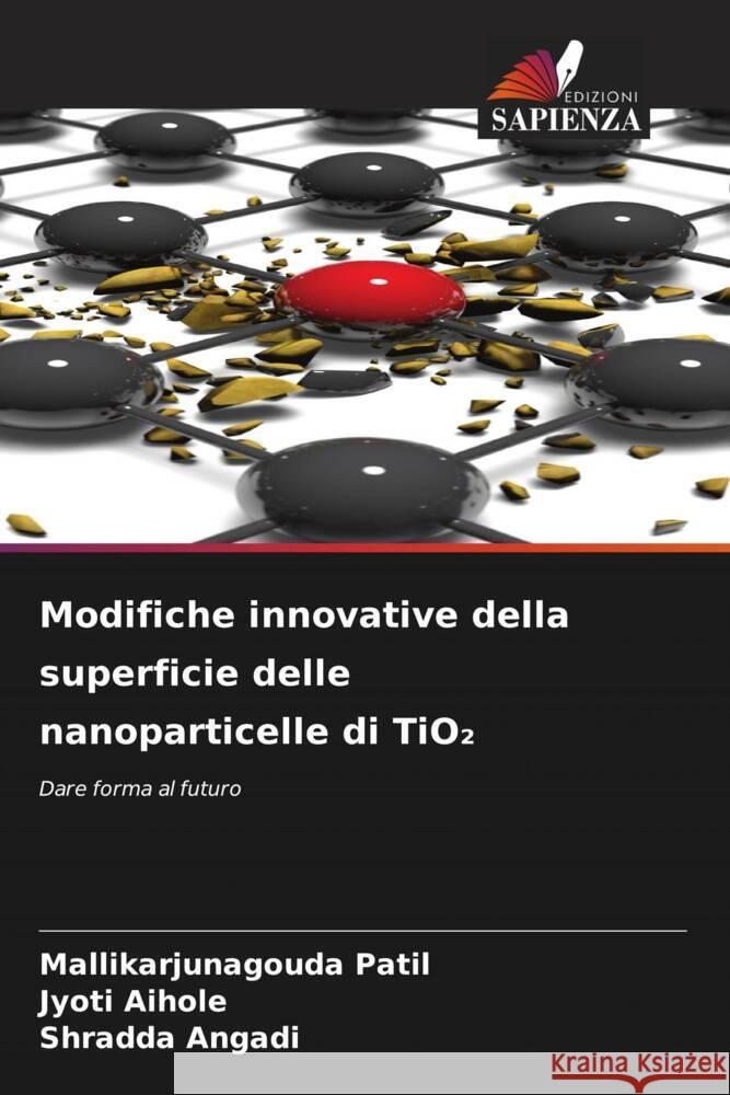 Modifiche innovative della superficie delle nanoparticelle di TiO2 Patil, Mallikarjunagouda, Aihole, Jyoti, Angadi, Shradda 9786208337643