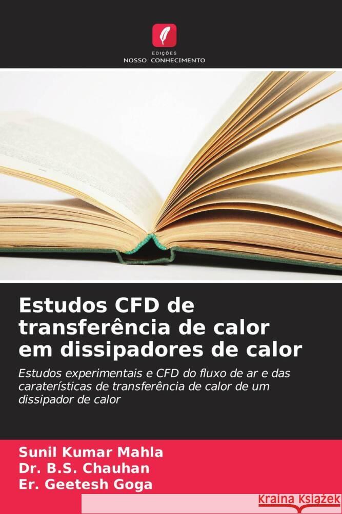 Estudos CFD de transferência de calor em dissipadores de calor Mahla, Sunil Kumar, Chauhan, Dr. B.S., Goga, Er. Geetesh 9786208338237 Edições Nosso Conhecimento