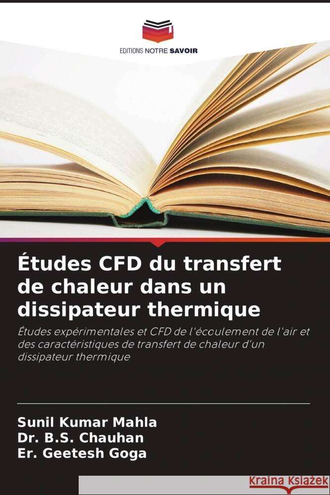 Études CFD du transfert de chaleur dans un dissipateur thermique Mahla, Sunil Kumar, Chauhan, Dr. B.S., Goga, Er. Geetesh 9786208338251 Editions Notre Savoir