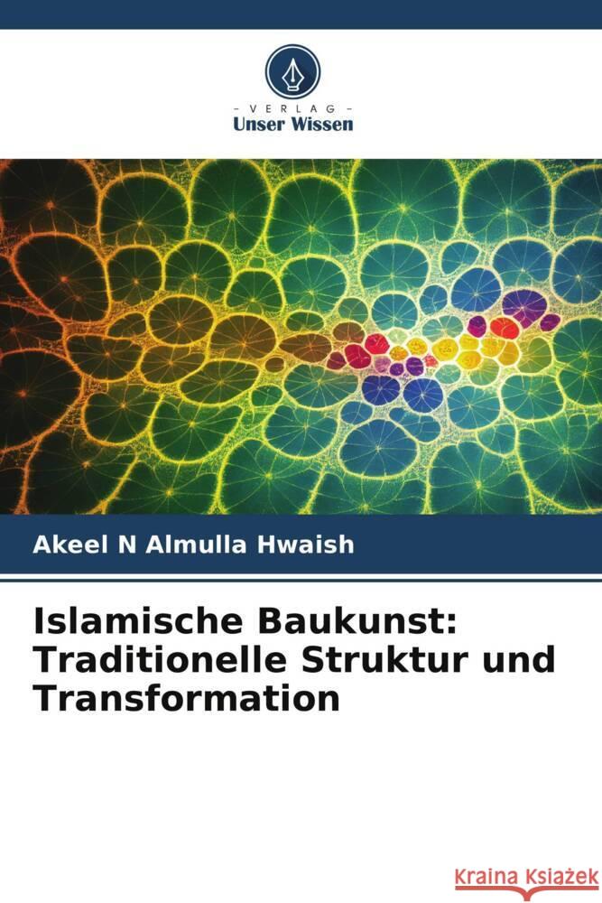 Islamische Baukunst: Traditionelle Struktur und Transformation Almulla Hwaish, Akeel N 9786208338817