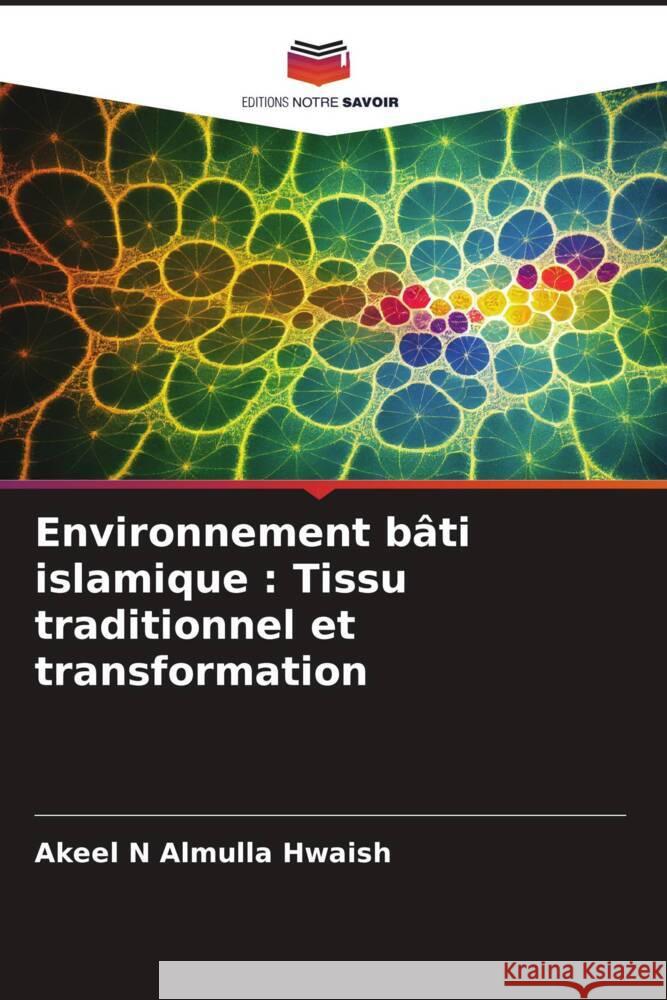 Environnement bâti islamique : Tissu traditionnel et transformation Almulla Hwaish, Akeel N 9786208338831