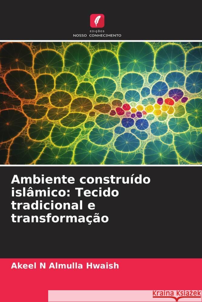 Ambiente construído islâmico: Tecido tradicional e transformação Almulla Hwaish, Akeel N 9786208338855