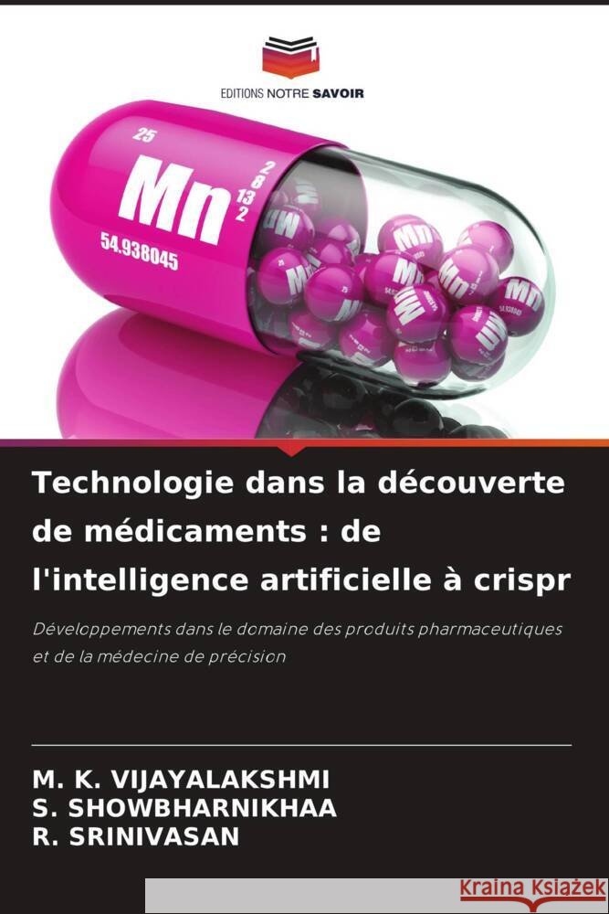 Technologie dans la d?couverte de m?dicaments: de l'intelligence artificielle ? crispr M. K. Vijayalakshmi S. Showbharnikhaa R. Srinivasan 9786208339449