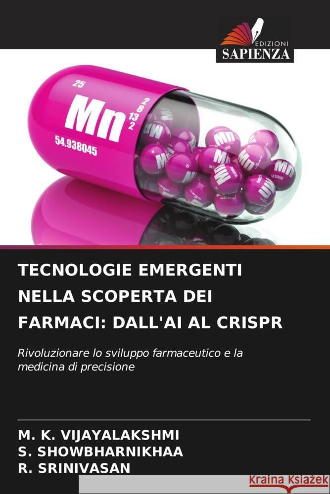 TECNOLOGIE EMERGENTI NELLA SCOPERTA DEI FARMACI: DALL'AI AL CRISPR VIJAYALAKSHMI, M. K., Showbharnikhaa, S., Srinivasan, R. 9786208339456