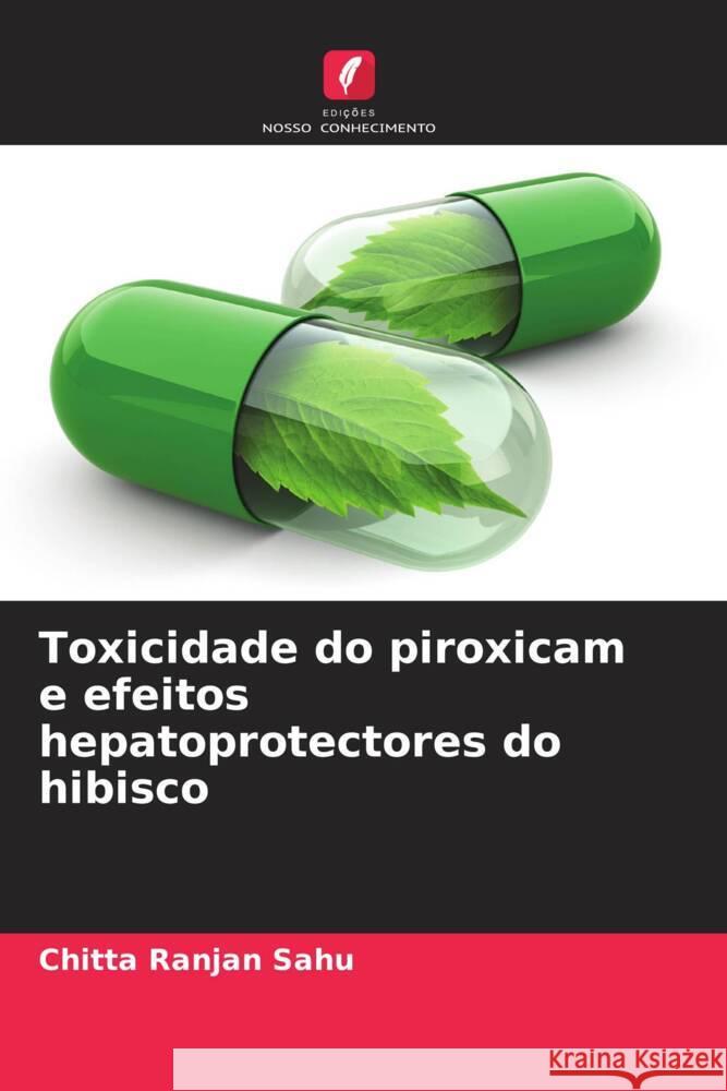 Toxicidade do piroxicam e efeitos hepatoprotectores do hibisco Sahu, Chitta Ranjan 9786208340452