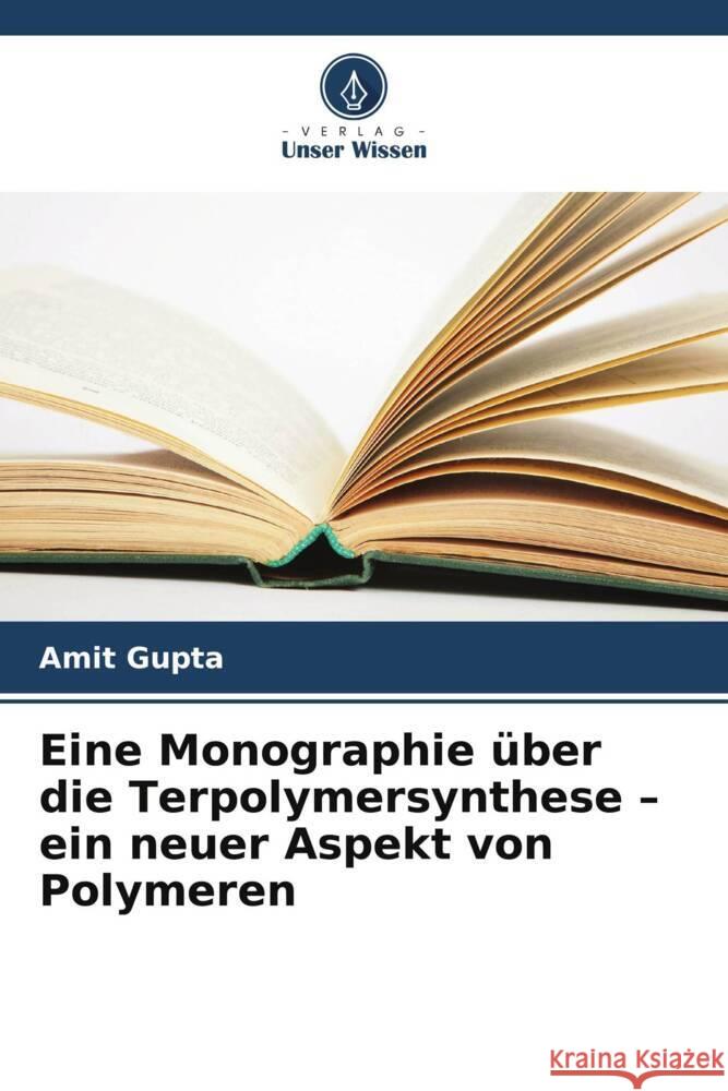 Eine Monographie über die Terpolymersynthese - ein neuer Aspekt von Polymeren Gupta, Amit 9786208341596