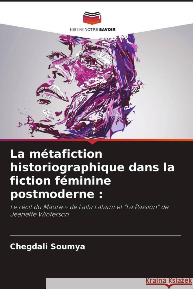 La métafiction historiographique dans la fiction féminine postmoderne : Soumya, Chegdali 9786208341688