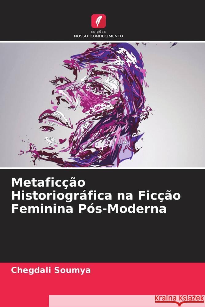 Metaficção Historiográfica na Ficção Feminina Pós-Moderna Soumya, Chegdali 9786208341718