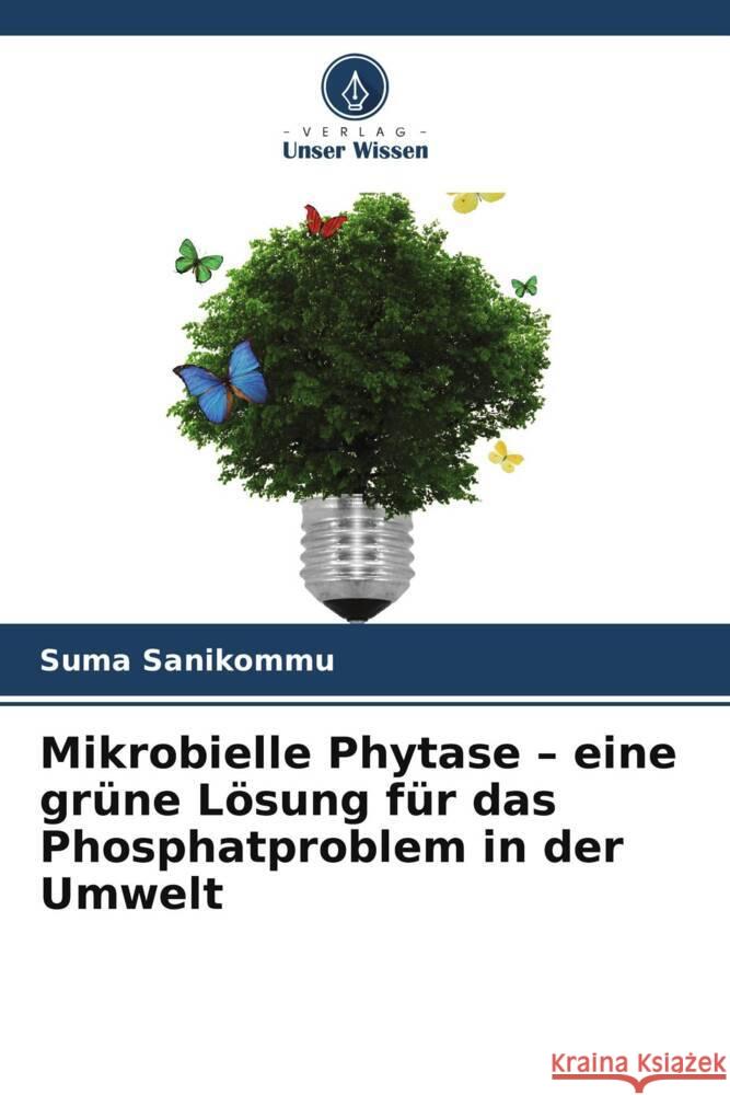 Mikrobielle Phytase - eine grüne Lösung für das Phosphatproblem in der Umwelt Sanikommu, Suma 9786208342012