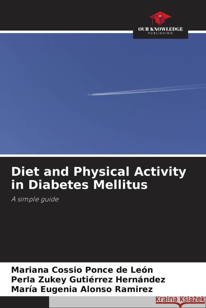 Diet and Physical Activity in Diabetes Mellitus Cossio Ponce de León, Mariana, Gutiérrez Hernández, Perla Zukey, Alonso Ramirez, María Eugenia 9786208342029