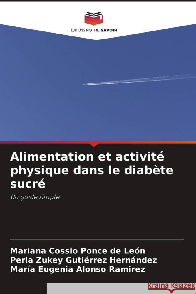 Alimentation et activité physique dans le diabète sucré Cossio Ponce de León, Mariana, Gutiérrez Hernández, Perla Zukey, Alonso Ramirez, María Eugenia 9786208342036