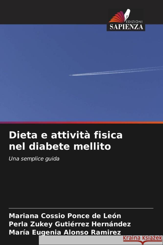 Dieta e attività fisica nel diabete mellito Cossio Ponce de León, Mariana, Gutiérrez Hernández, Perla Zukey, Alonso Ramirez, María Eugenia 9786208342043