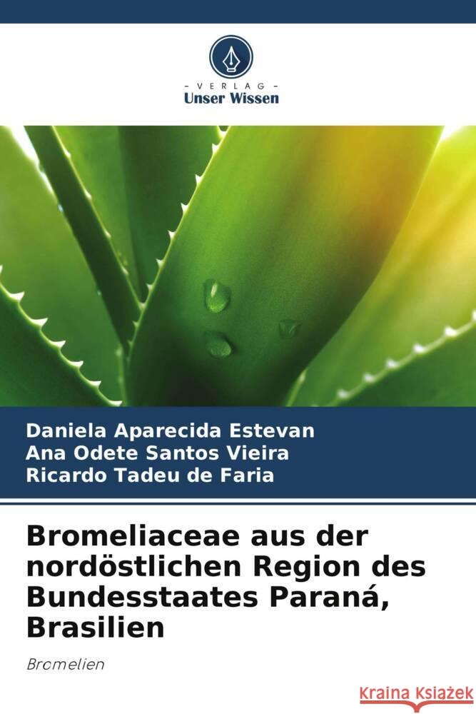 Bromeliaceae aus der nordöstlichen Region des Bundesstaates Paraná, Brasilien Estevan, Daniela Aparecida, Santos Vieira, Ana Odete, de Faria, Ricardo Tadeu 9786208342067