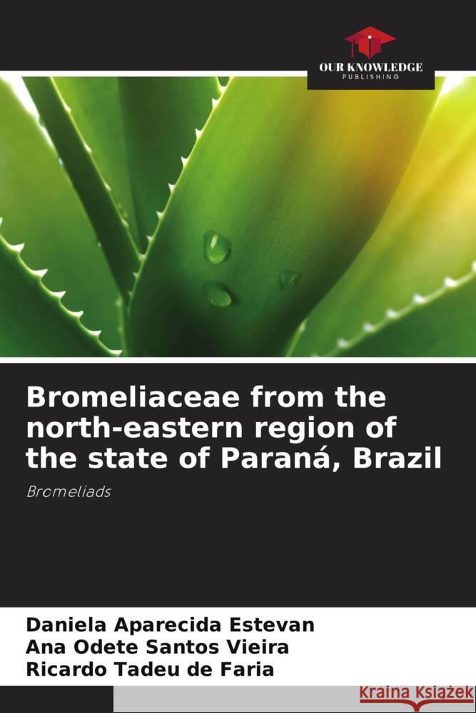 Bromeliaceae from the north-eastern region of the state of Paraná, Brazil Estevan, Daniela Aparecida, Santos Vieira, Ana Odete, de Faria, Ricardo Tadeu 9786208342074