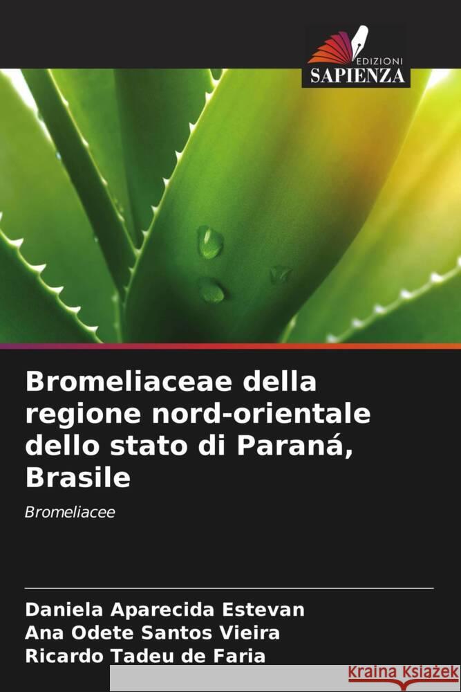 Bromeliaceae della regione nord-orientale dello stato di Paraná, Brasile Estevan, Daniela Aparecida, Santos Vieira, Ana Odete, de Faria, Ricardo Tadeu 9786208342098