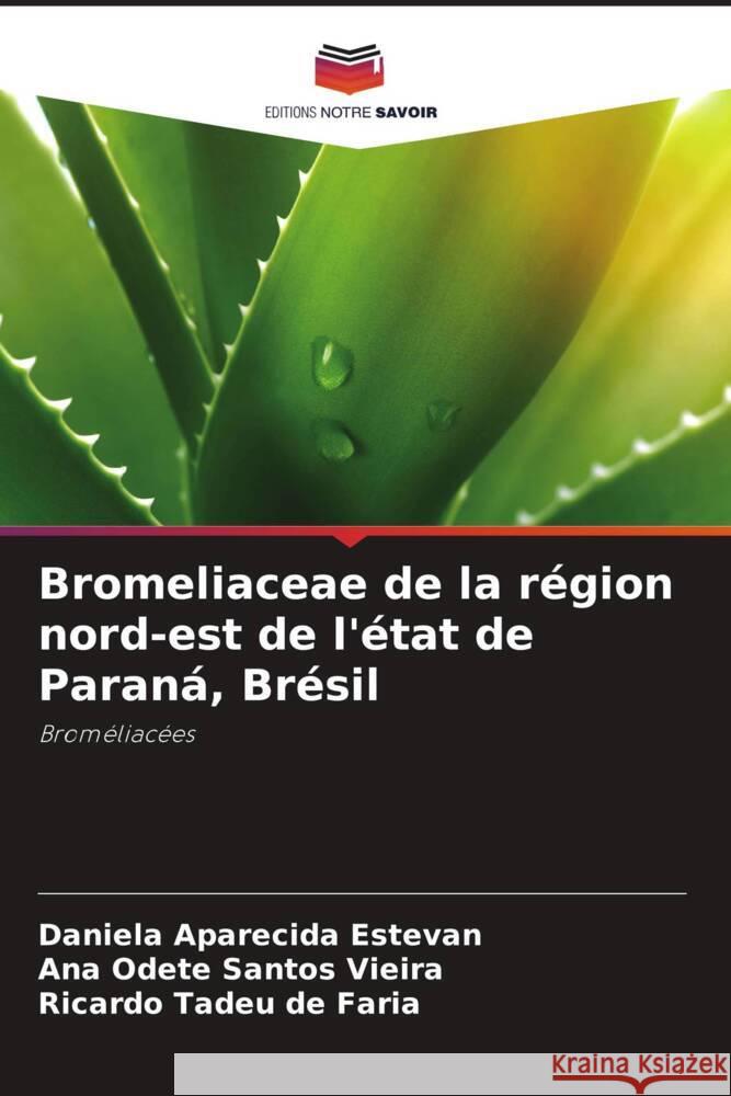 Bromeliaceae de la région nord-est de l'état de Paraná, Brésil Estevan, Daniela Aparecida, Santos Vieira, Ana Odete, de Faria, Ricardo Tadeu 9786208342104