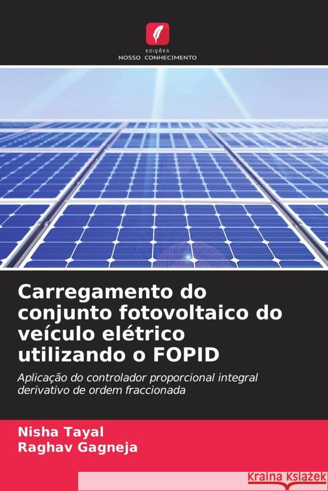 Carregamento do conjunto fotovoltaico do veículo elétrico utilizando o FOPID Tayal, Nisha, Gagneja, Raghav 9786208343170 Edições Nosso Conhecimento