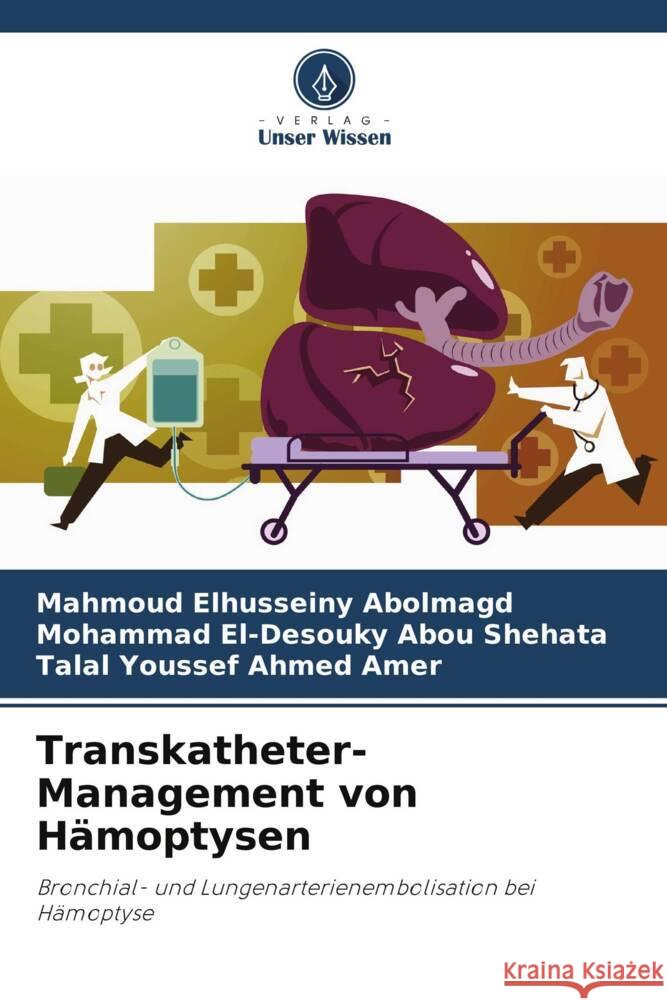 Transkatheter-Management von Hämoptysen Elhusseiny Abolmagd, Mahmoud, El-Desouky Abou Shehata, Mohammad, Youssef Ahmed Amer, Talal 9786208343323