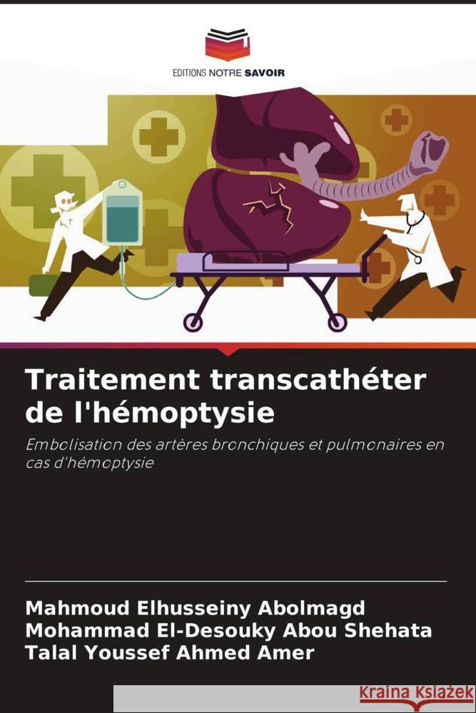 Traitement transcathéter de l'hémoptysie Elhusseiny Abolmagd, Mahmoud, El-Desouky Abou Shehata, Mohammad, Youssef Ahmed Amer, Talal 9786208343347