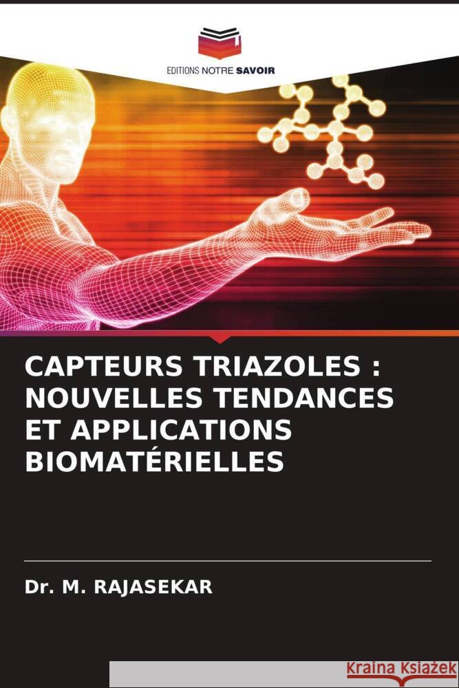 CAPTEURS TRIAZOLES : NOUVELLES TENDANCES ET APPLICATIONS BIOMATÉRIELLES RAJASEKAR, Dr. M. 9786208343460