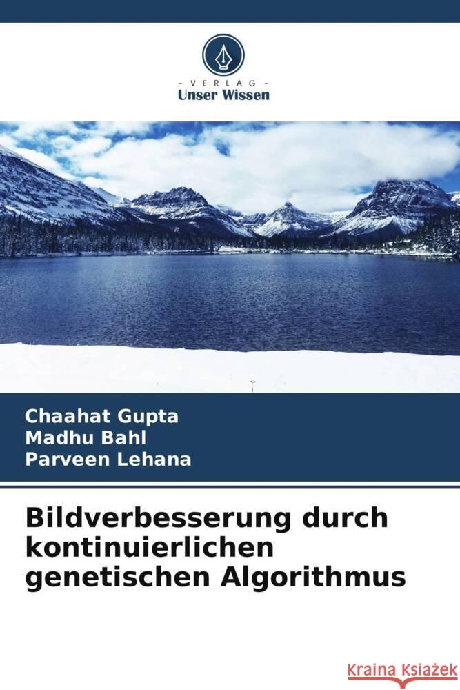 Bildverbesserung durch kontinuierlichen genetischen Algorithmus Gupta, Chaahat, Bahl, Madhu, Lehana, Parveen 9786208344283