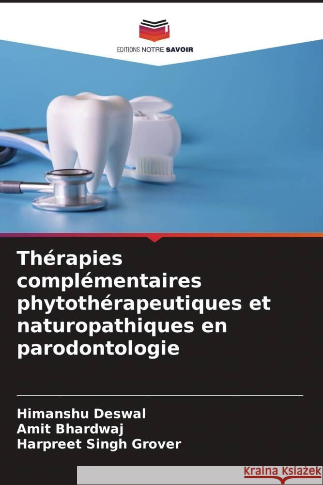 Thérapies complémentaires phytothérapeutiques et naturopathiques en parodontologie Deswal, Himanshu, Bhardwaj, Amit, Grover, Harpreet Singh 9786208344481