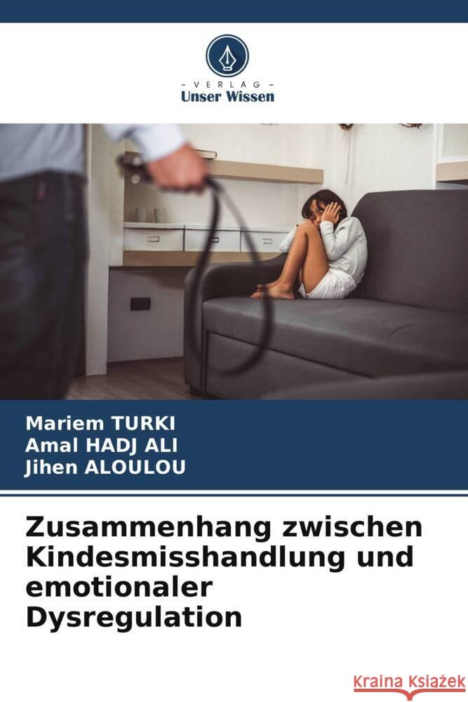 Zusammenhang zwischen Kindesmisshandlung und emotionaler Dysregulation TURKI, Mariem, HADJ ALI, Amal, Aloulou, Jihen 9786208344764