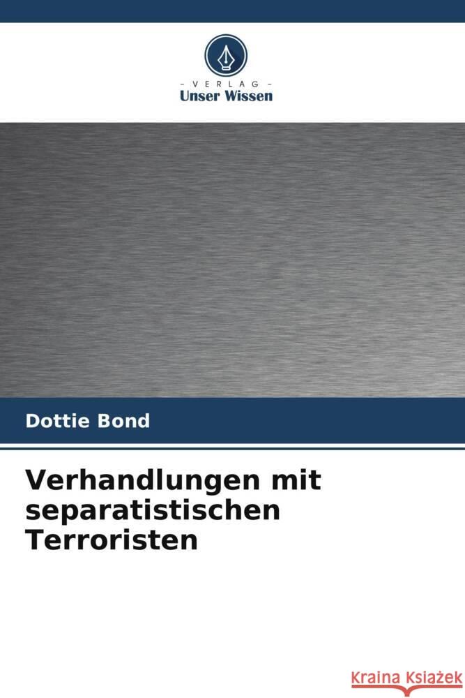 Verhandlungen mit separatistischen Terroristen Bond, Dottie 9786208345648 Verlag Unser Wissen