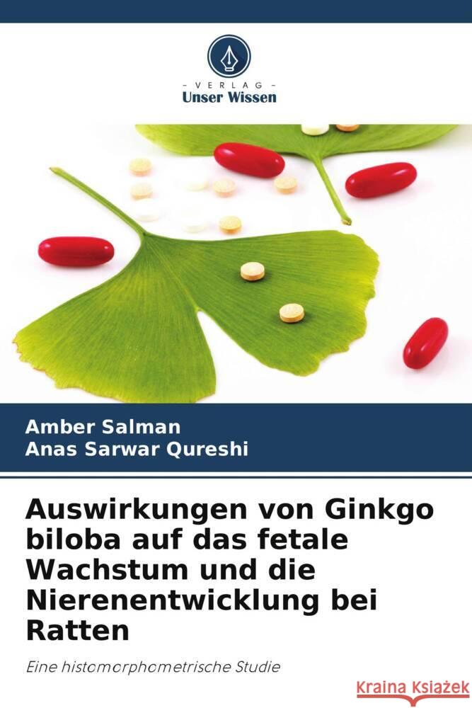 Auswirkungen von Ginkgo biloba auf das fetale Wachstum und die Nierenentwicklung bei Ratten Salman, Amber, Qureshi, Anas Sarwar 9786208345907