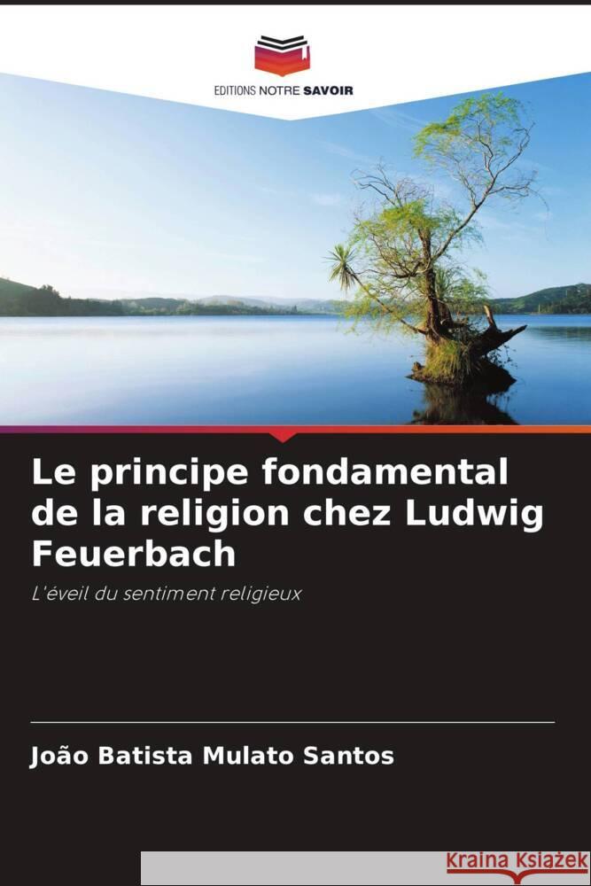 Le principe fondamental de la religion chez Ludwig Feuerbach Santos, João Batista Mulato 9786208346362