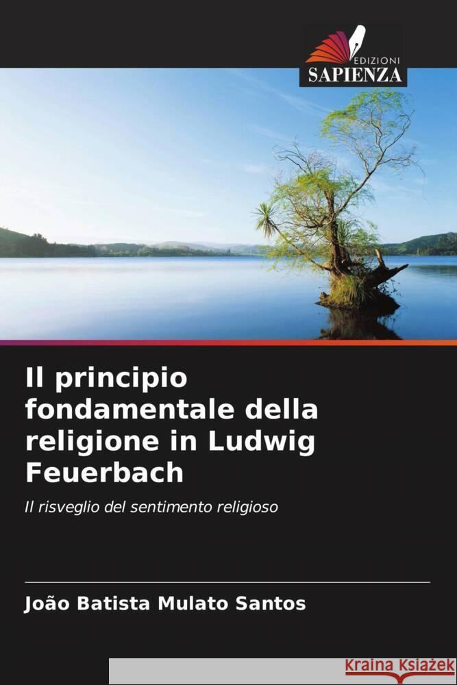 Il principio fondamentale della religione in Ludwig Feuerbach Santos, João Batista Mulato 9786208346379