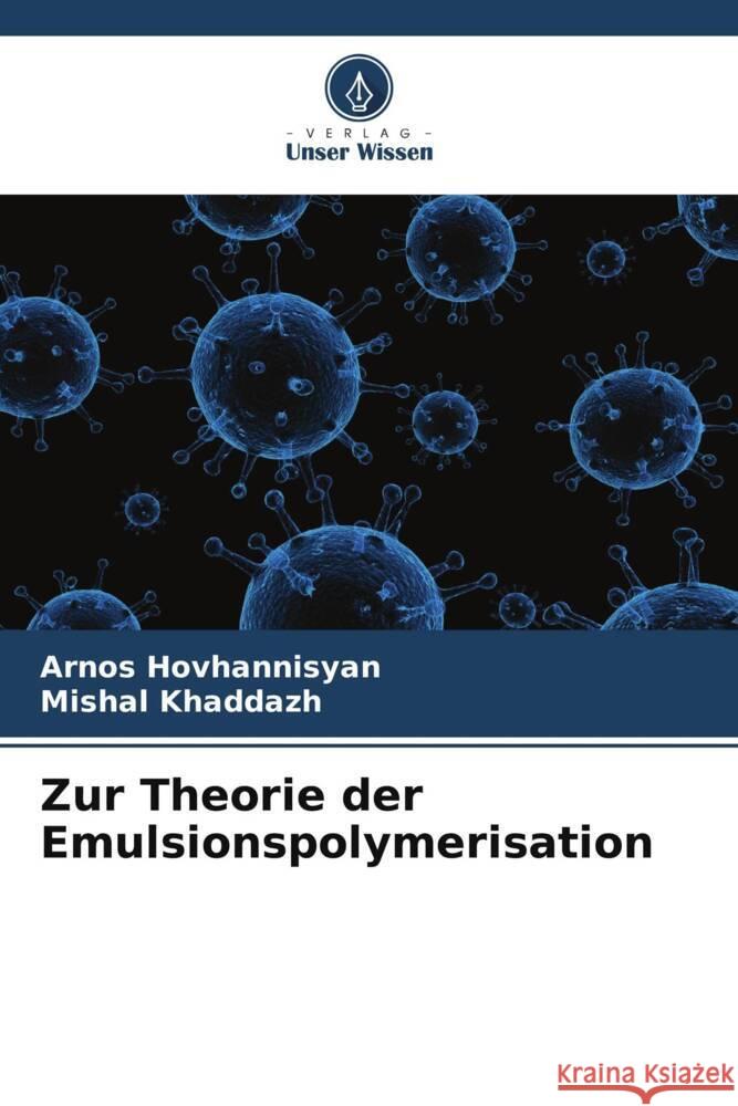 Zur Theorie der Emulsionspolymerisation Hovhannisyan, Arnos, Khaddazh, Mishal 9786208346515 Verlag Unser Wissen