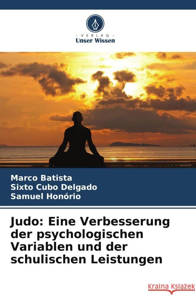 Judo: Eine Verbesserung der psychologischen Variablen und der schulischen Leistungen Batista, Marco, Cubo Delgado, Sixto, Honório, Samuel 9786208346577