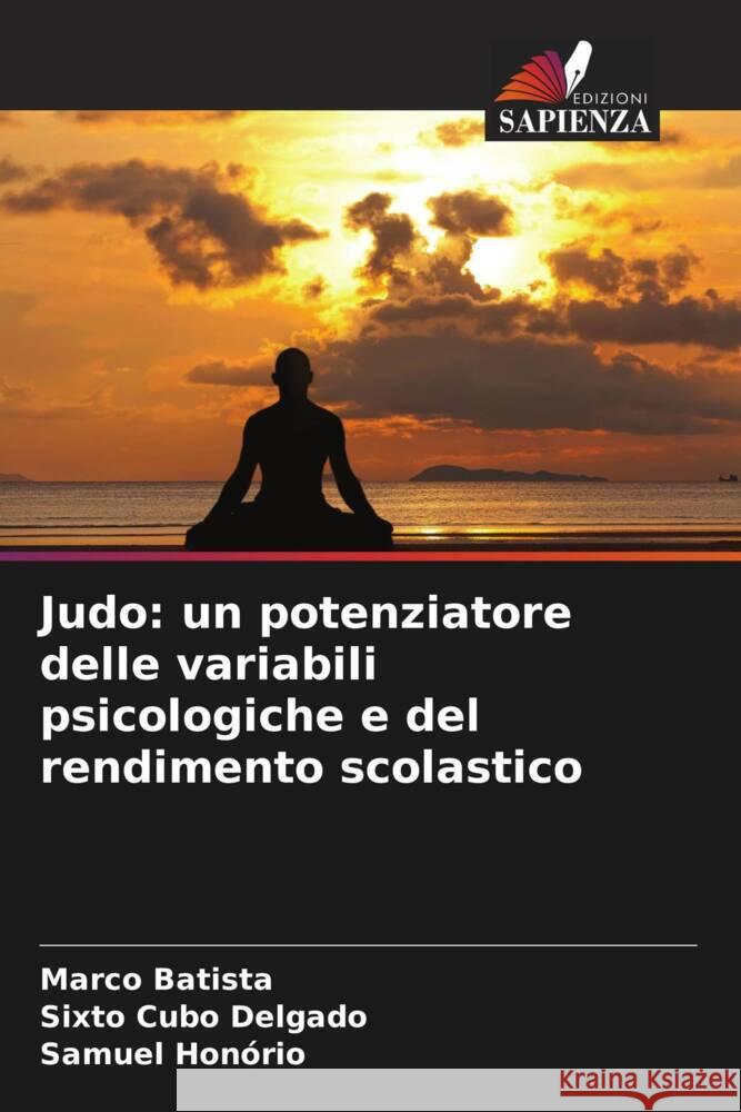 Judo: un potenziatore delle variabili psicologiche e del rendimento scolastico Batista, Marco, Cubo Delgado, Sixto, Honório, Samuel 9786208346607