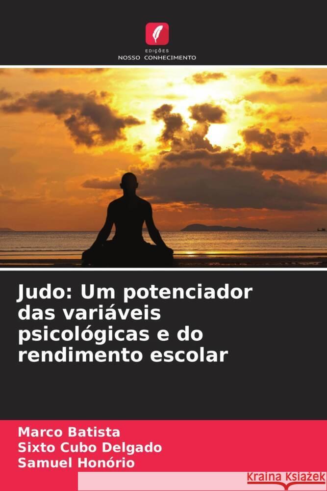 Judo: Um potenciador das variáveis psicológicas e do rendimento escolar Batista, Marco, Cubo Delgado, Sixto, Honório, Samuel 9786208346621