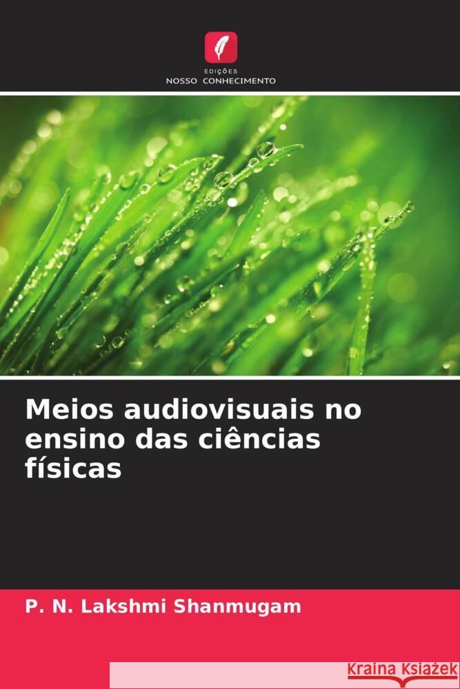 Meios audiovisuais no ensino das ciências físicas Shanmugam, P. N. Lakshmi 9786208347093 Edições Nosso Conhecimento