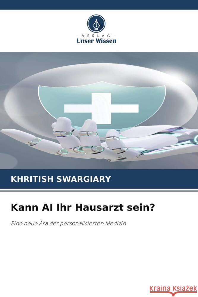 Kann AI Ihr Hausarzt sein? Swargiary, Khritish 9786208347253 Verlag Unser Wissen