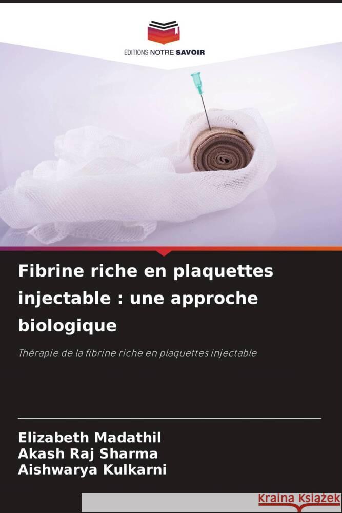 Fibrine riche en plaquettes injectable : une approche biologique Madathil, Elizabeth, Sharma, Akash Raj, Kulkarni, Aishwarya 9786208348243