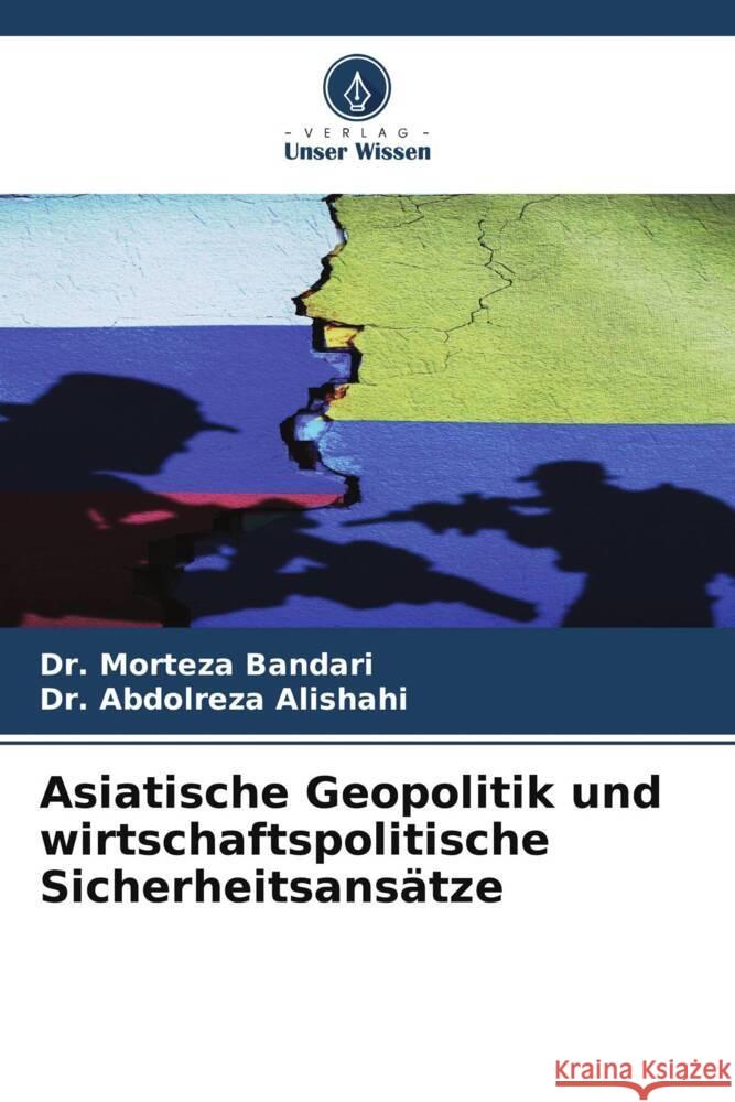 Asiatische Geopolitik und wirtschaftspolitische Sicherheitsansätze Bandari, Dr. Morteza, Alishahi, Dr. Abdolreza 9786208349189