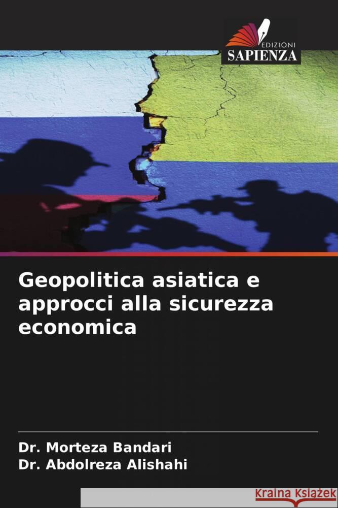 Geopolitica asiatica e approcci alla sicurezza economica Bandari, Dr. Morteza, Alishahi, Dr. Abdolreza 9786208349219