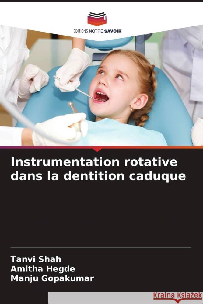 Instrumentation rotative dans la dentition caduque Shah, Tanvi, Hegde, Amitha, Gopakumar, Manju 9786208349318