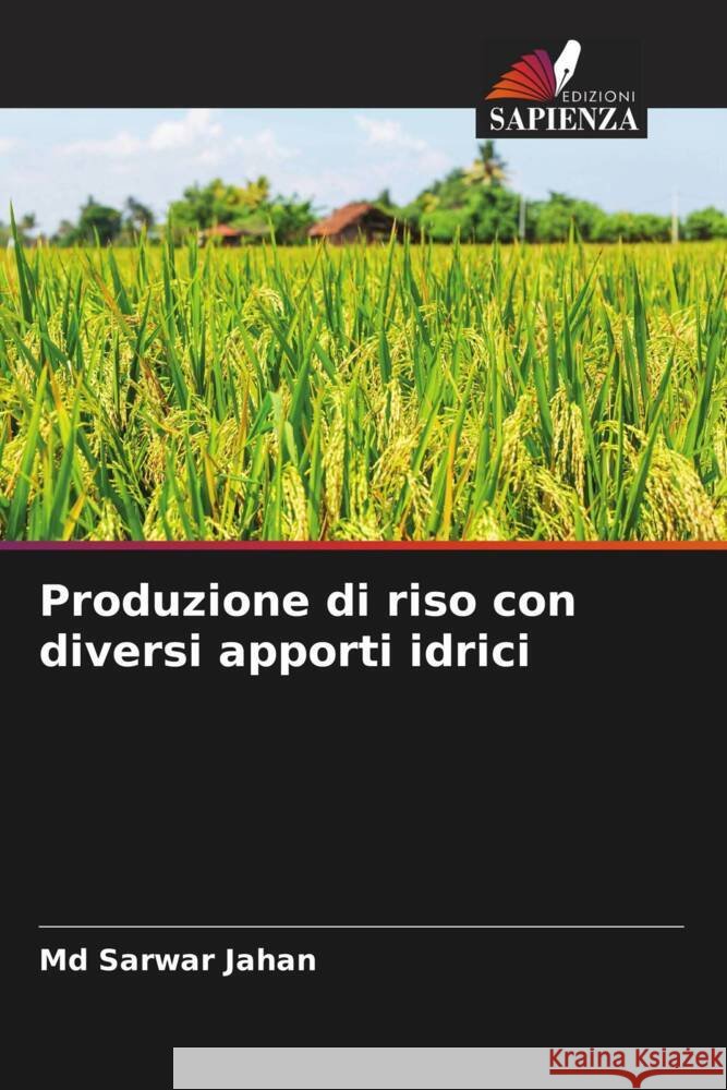 Produzione di riso con diversi apporti idrici Jahan, Md Sarwar 9786208349684