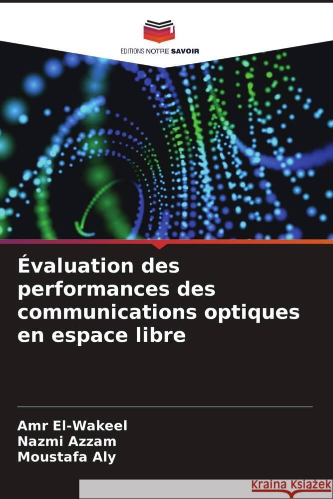 Évaluation des performances des communications optiques en espace libre El-Wakeel, Amr, Azzam, Nazmi, Aly, Moustafa 9786208349738 Editions Notre Savoir