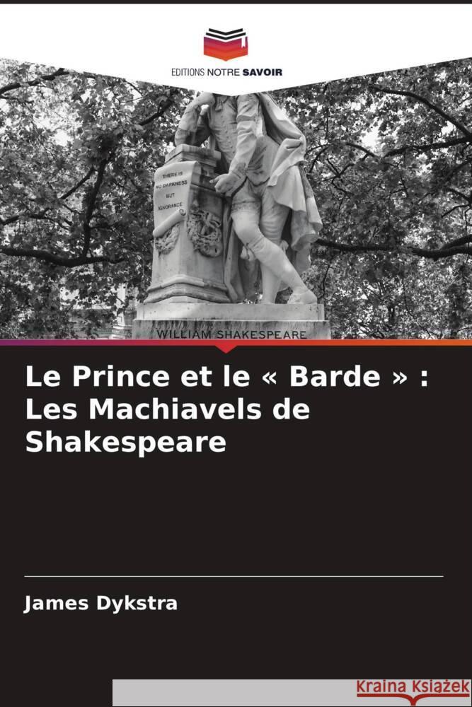 Le Prince et le « Barde » : Les Machiavels de Shakespeare Dykstra, James 9786208350215