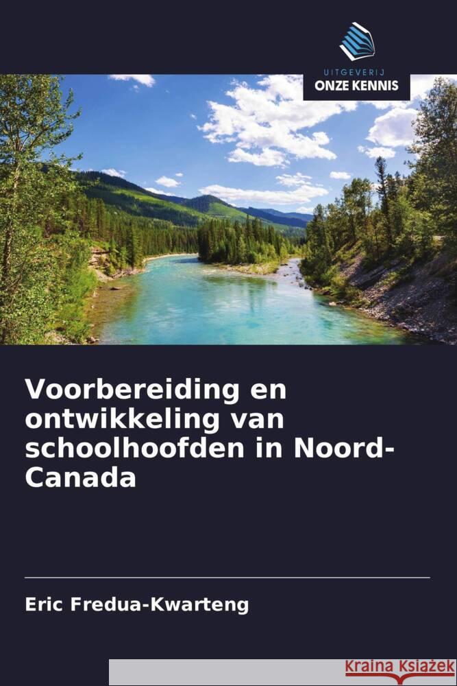 Voorbereiding en ontwikkeling van schoolhoofden in Noord-Canada Fredua-Kwarteng, Eric 9786208351588 Uitgeverij Onze Kennis