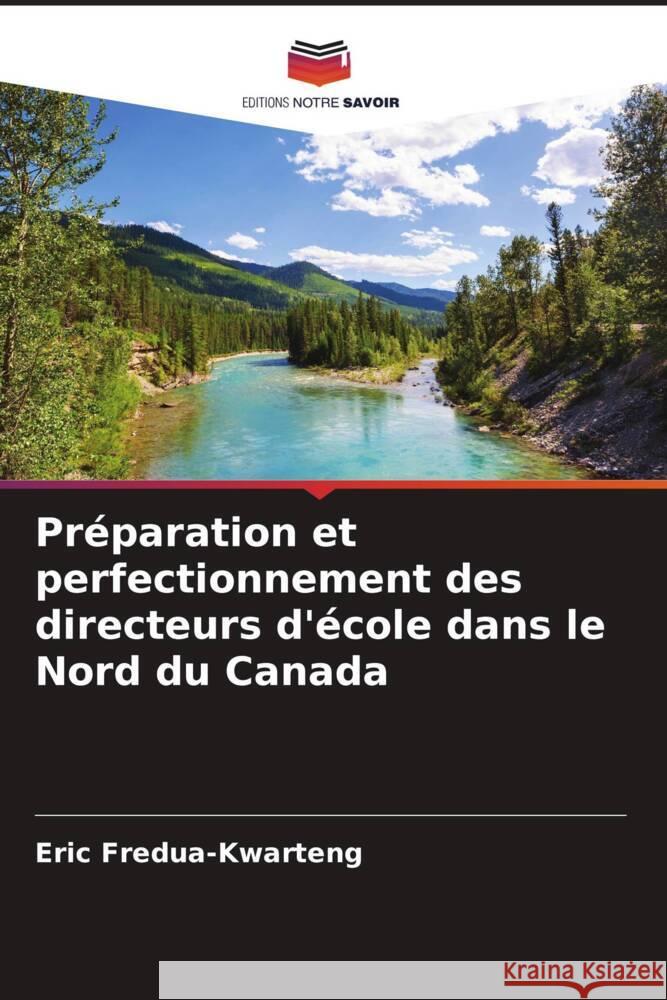 Préparation et perfectionnement des directeurs d'école dans le Nord du Canada Fredua-Kwarteng, Eric 9786208351618 Editions Notre Savoir