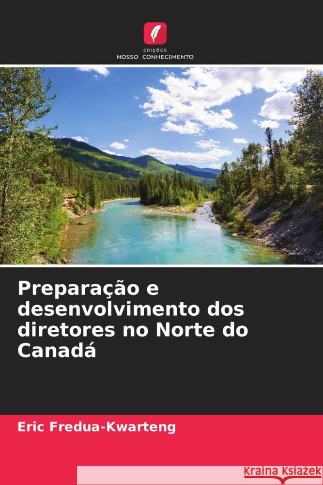 Preparação e desenvolvimento dos diretores no Norte do Canadá Fredua-Kwarteng, Eric 9786208351632 Edições Nosso Conhecimento