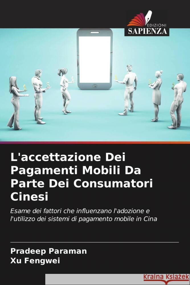 L'accettazione Dei Pagamenti Mobili Da Parte Dei Consumatori Cinesi Paraman, Pradeep, Fengwei, Xu 9786208352776 Edizioni Sapienza