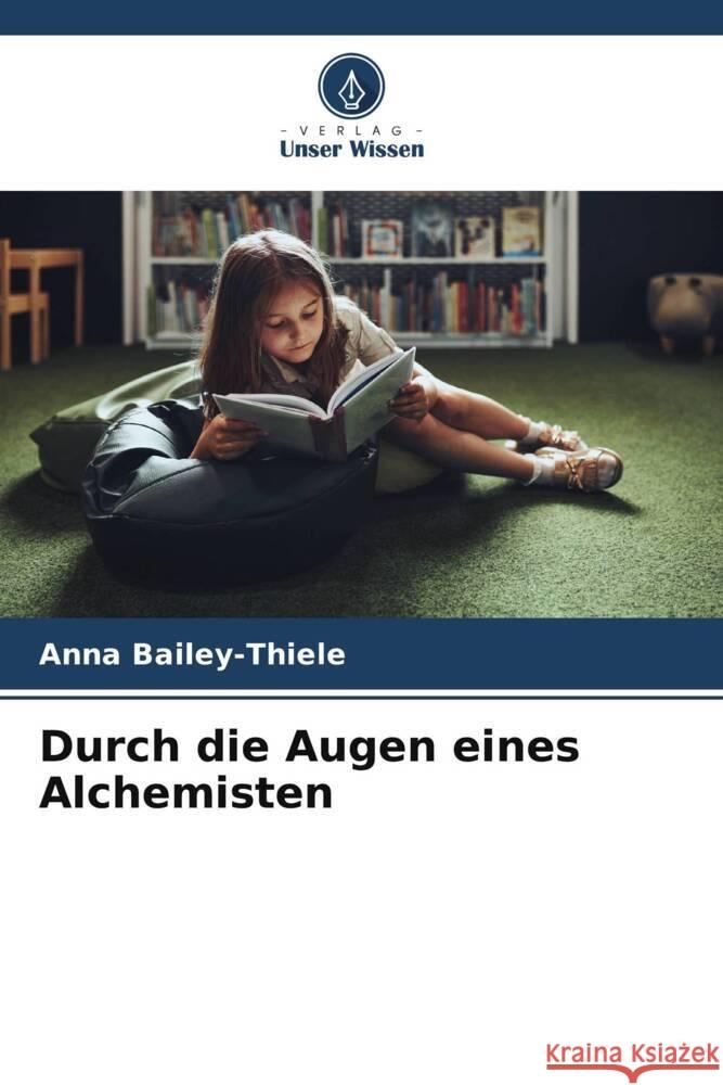 Durch die Augen eines Alchemisten Bailey-Thiele, Anna 9786208352912 Verlag Unser Wissen